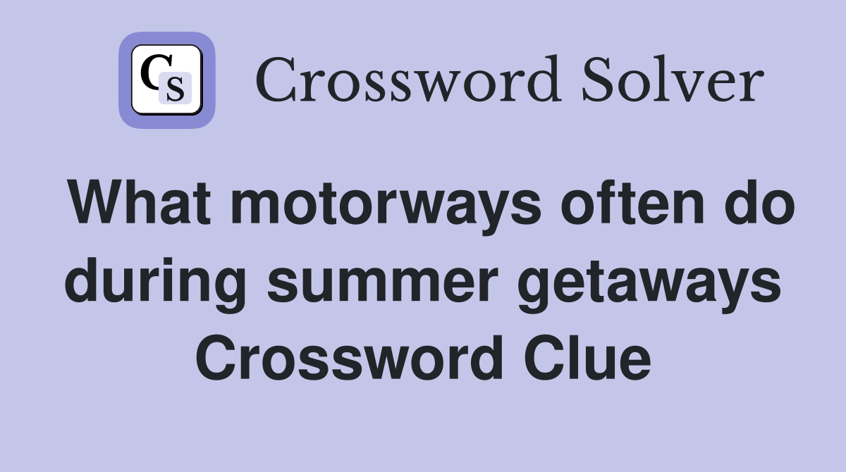 What motorways often do during summer getaways Crossword Clue