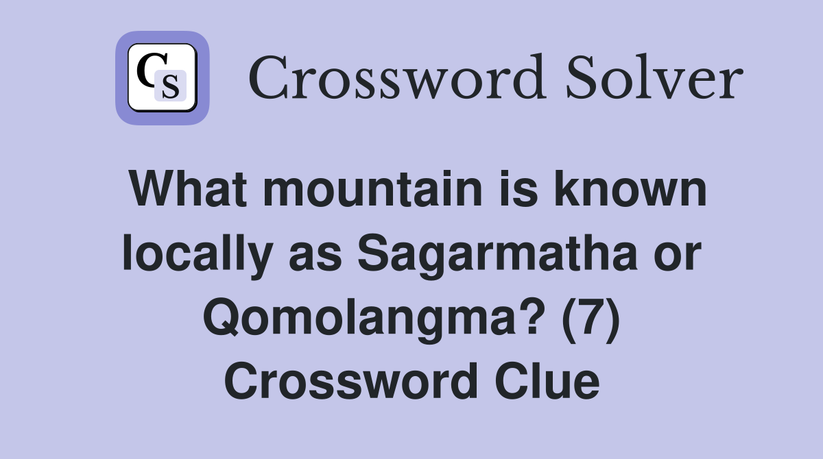 What mountain is known locally as Sagarmatha or Qomolangma? (7) Crossword Clue