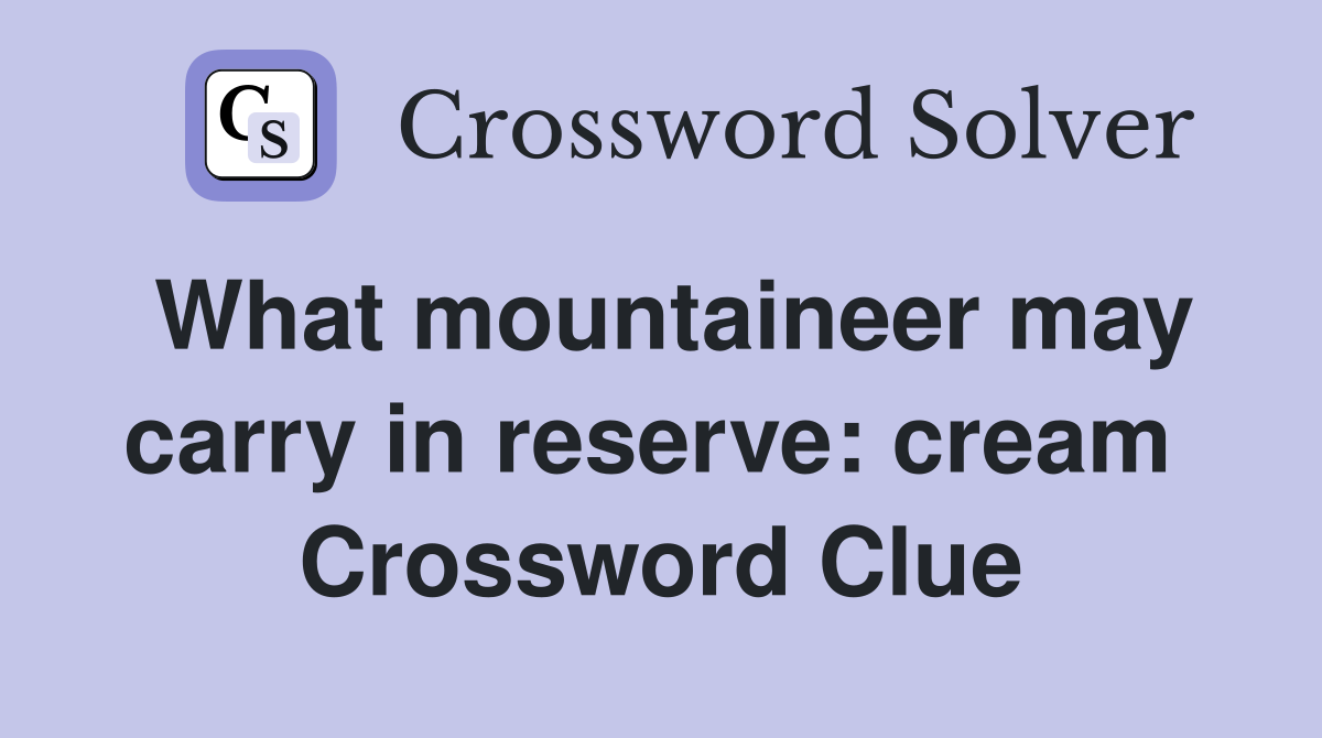 What mountaineer may carry in reserve: cream  Crossword Clue