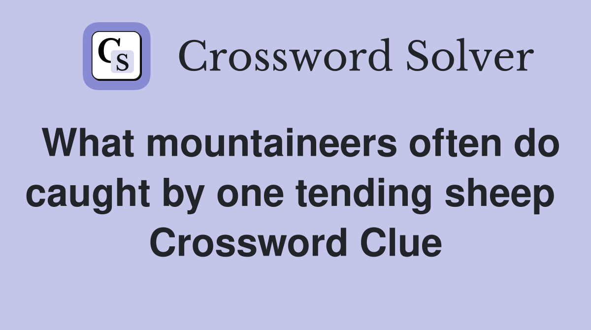 What mountaineers often do caught by one tending sheep  Crossword Clue