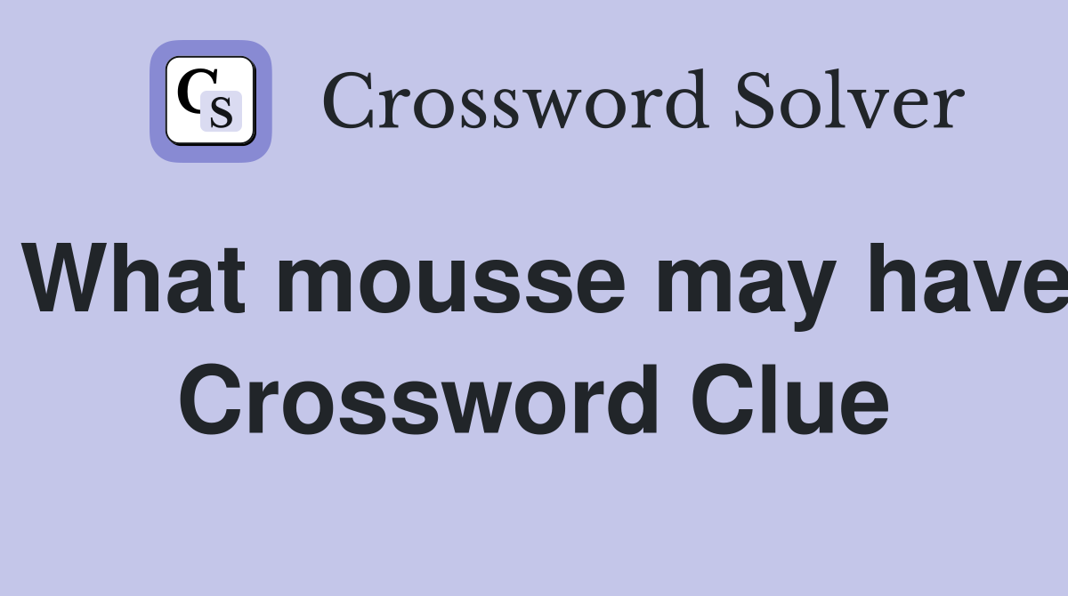 What mousse may have Crossword Clue