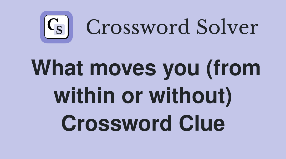 What moves you (from within or without) Crossword Clue
