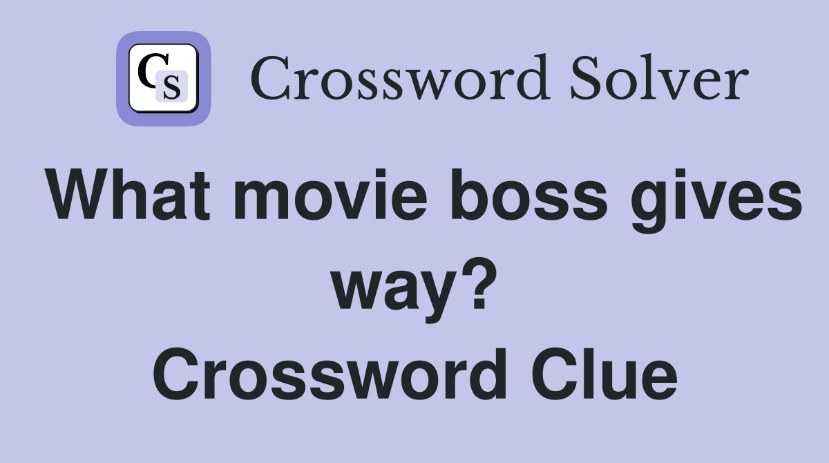 What movie boss gives way? Crossword Clue