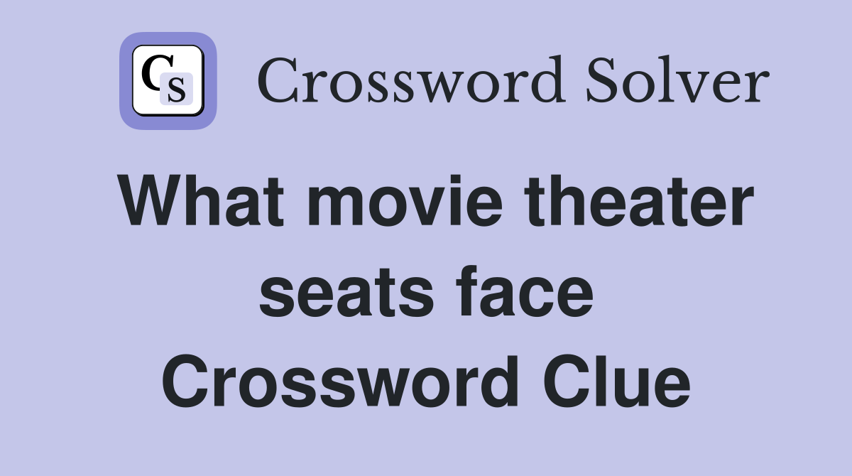 What movie theater seats face Crossword Clue