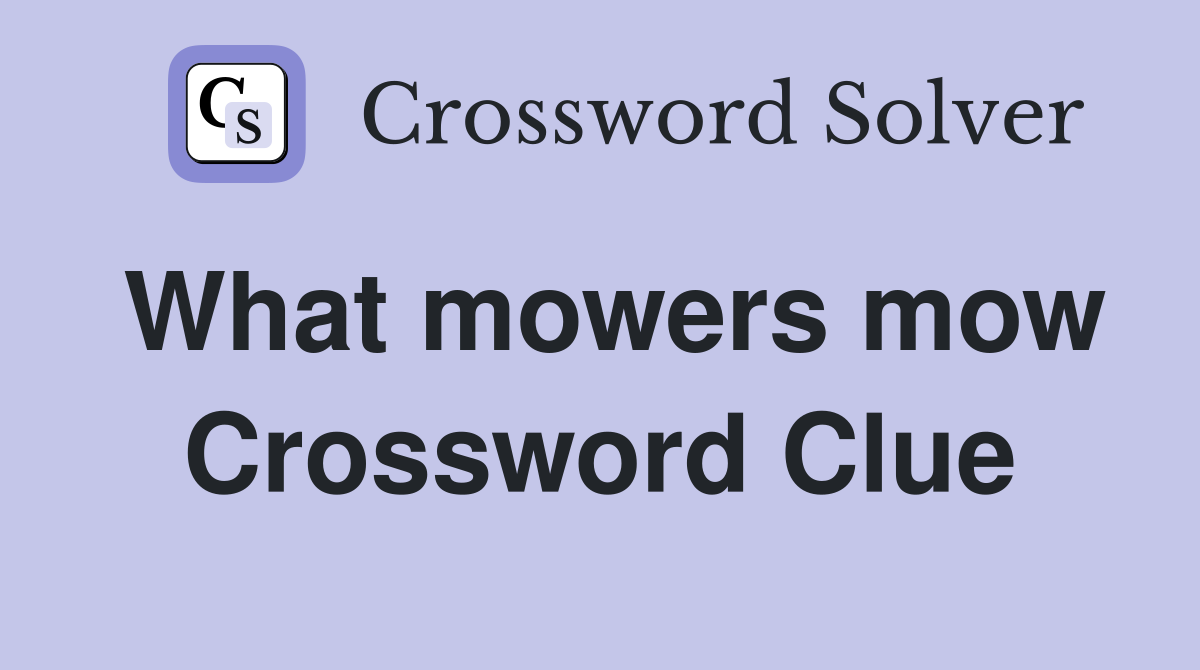 What mowers mow Crossword Clue