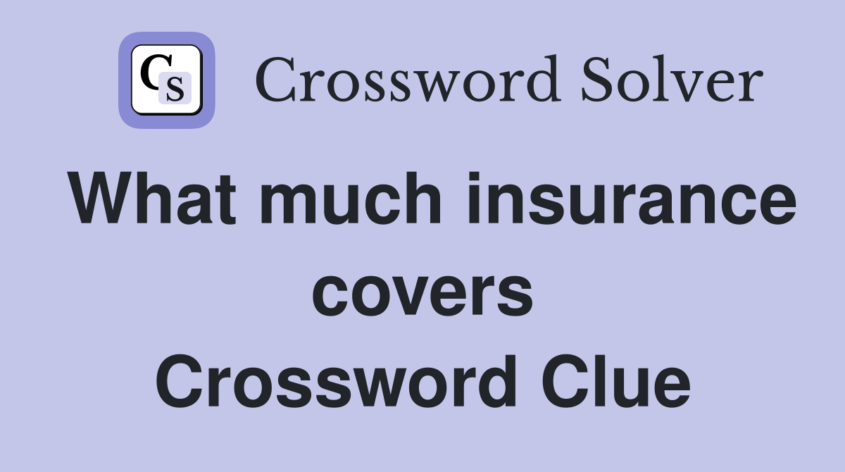 What much insurance covers Crossword Clue