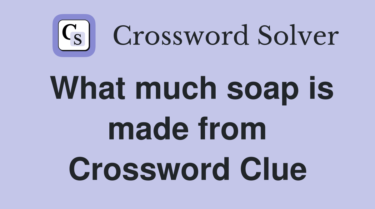 What much soap is made from Crossword Clue