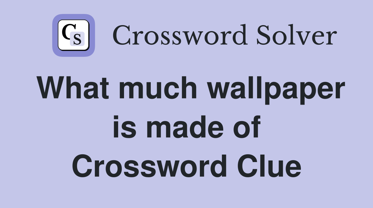 What much wallpaper is made of Crossword Clue