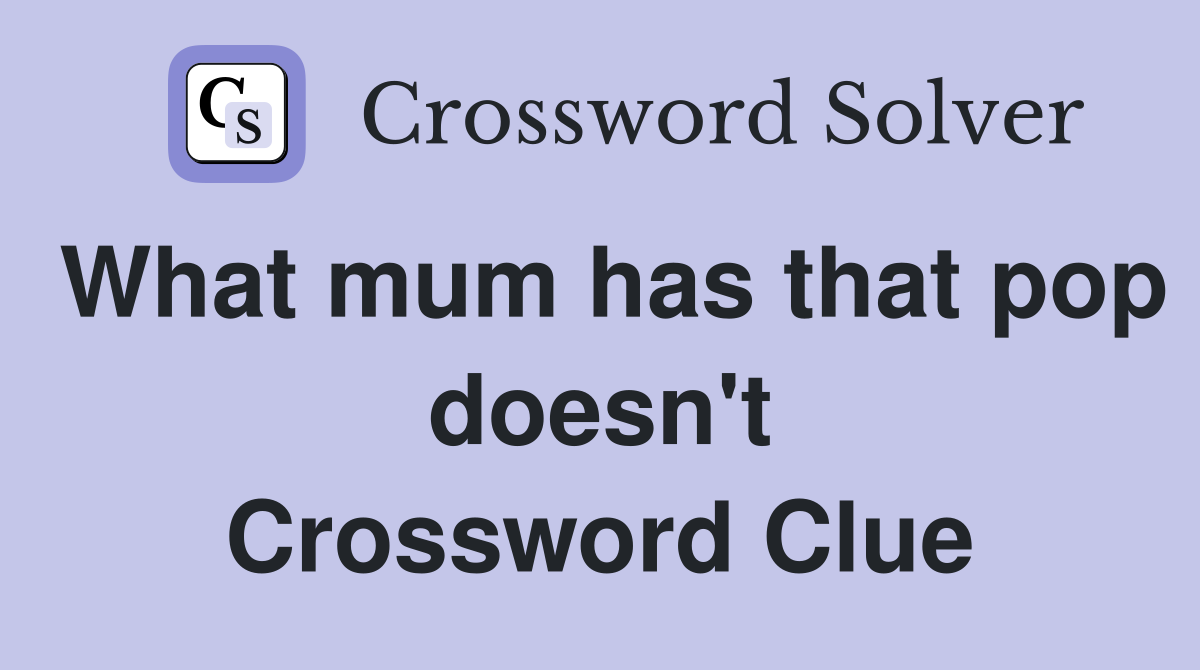 What mum has that pop doesn't Crossword Clue