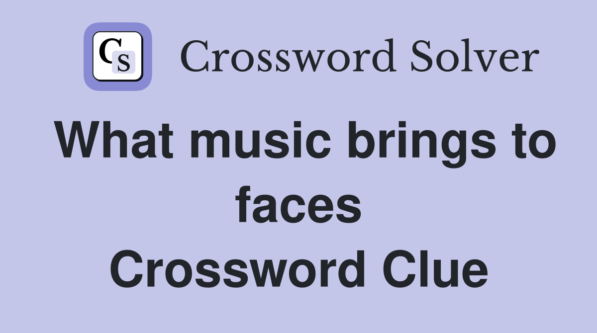 What music brings to faces Crossword Clue