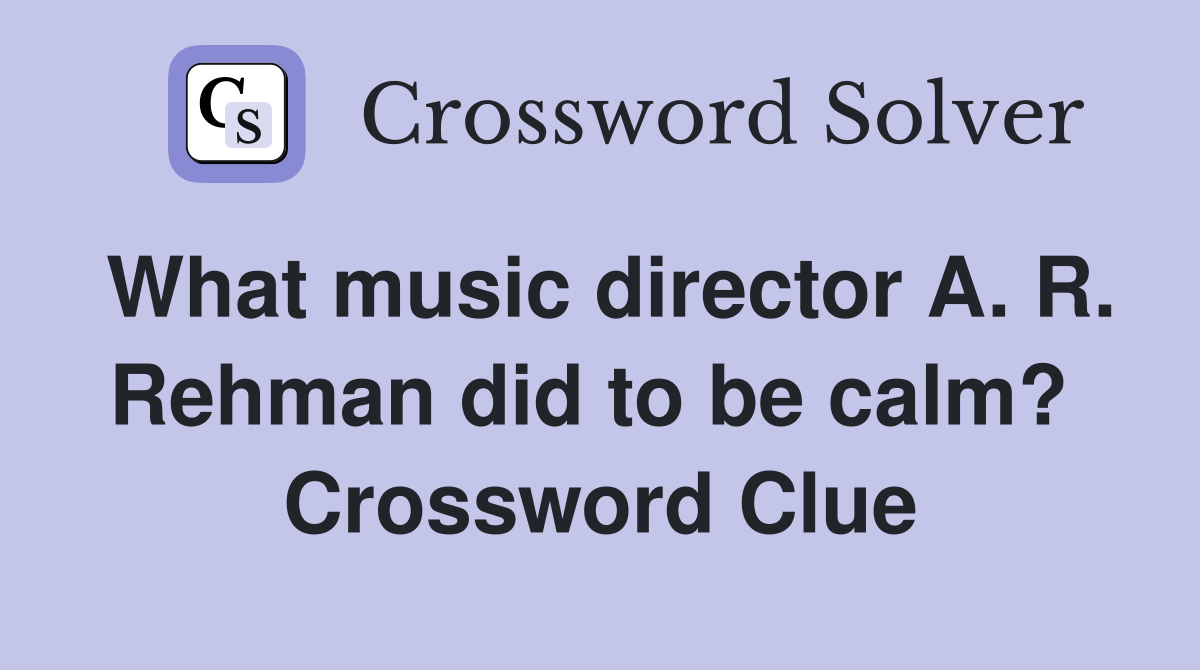 What music director A. R. Rehman did to be calm?  Crossword Clue