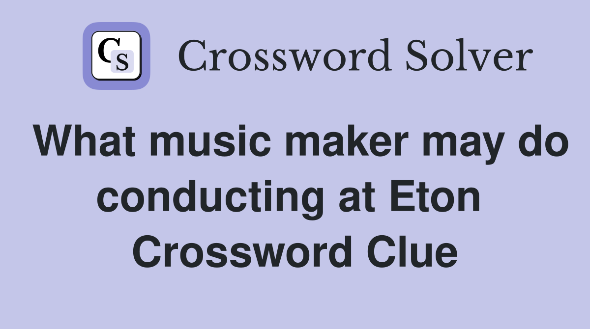 What music maker may do conducting at Eton  Crossword Clue