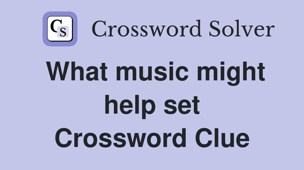 What music might help set Crossword Clue