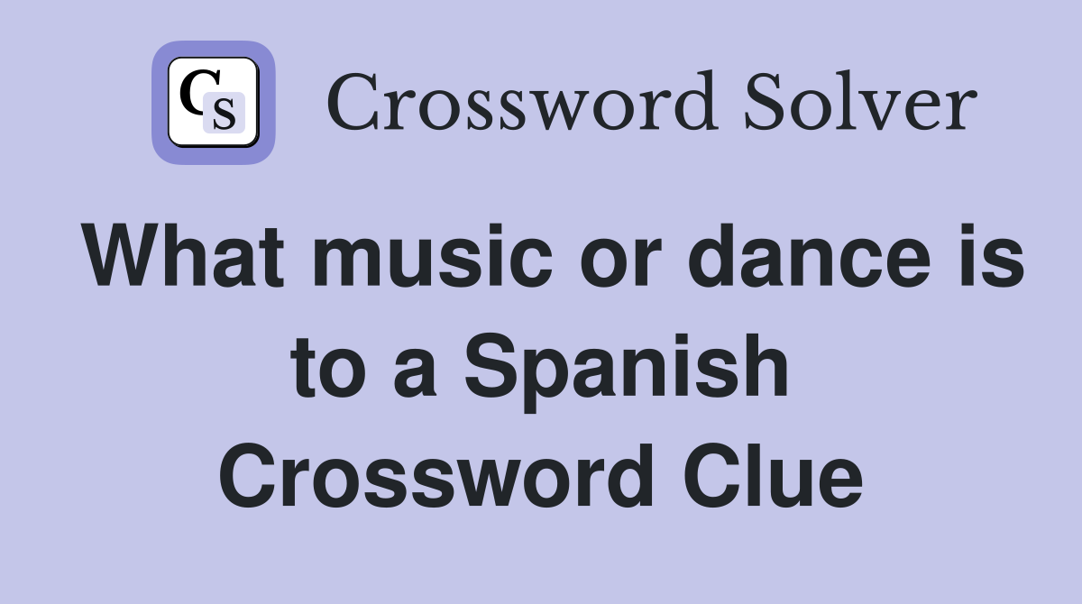 What music or dance is to a Spanish Crossword Clue