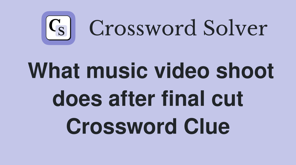 What music video shoot does after final cut Crossword Clue