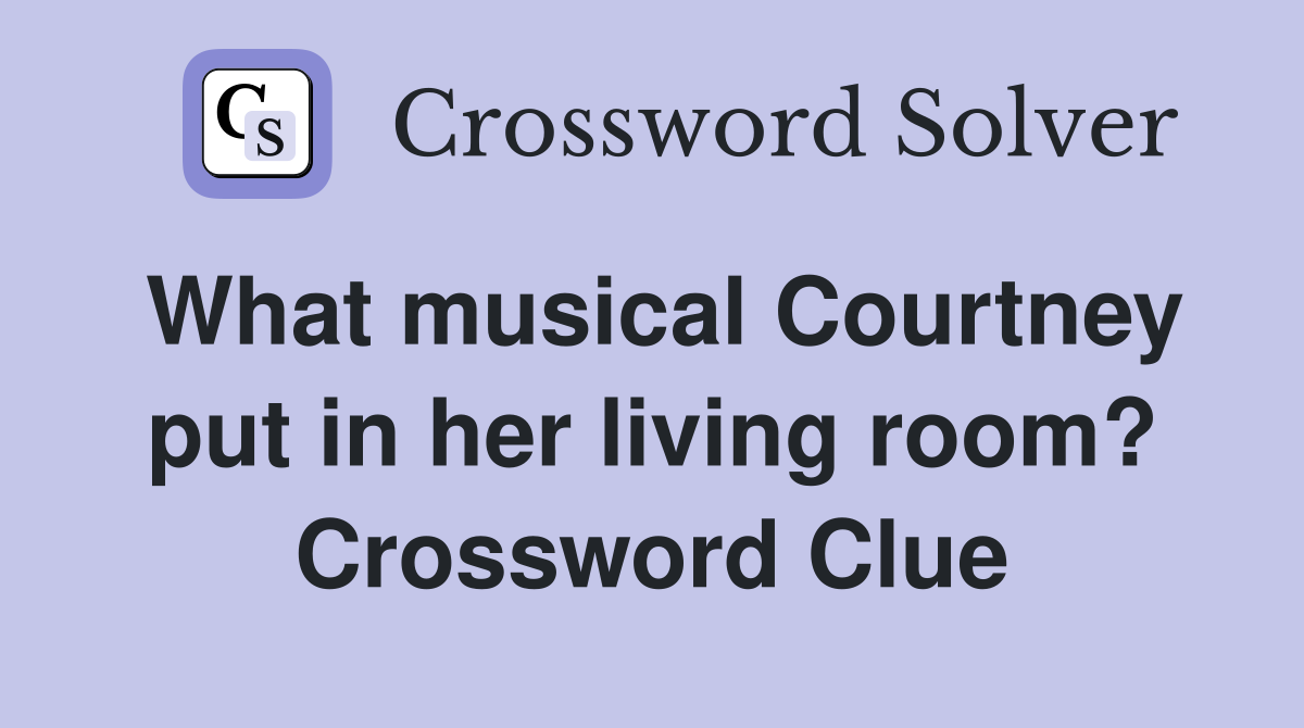 What musical Courtney put in her living room? Crossword Clue