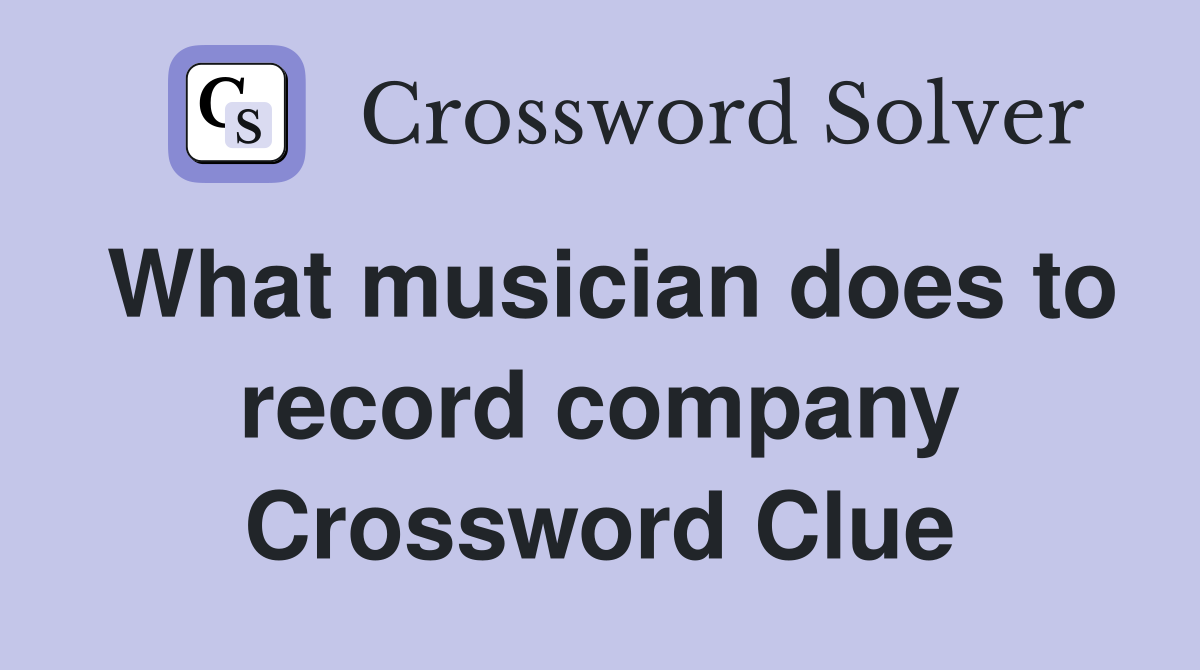 What musician does to record company Crossword Clue