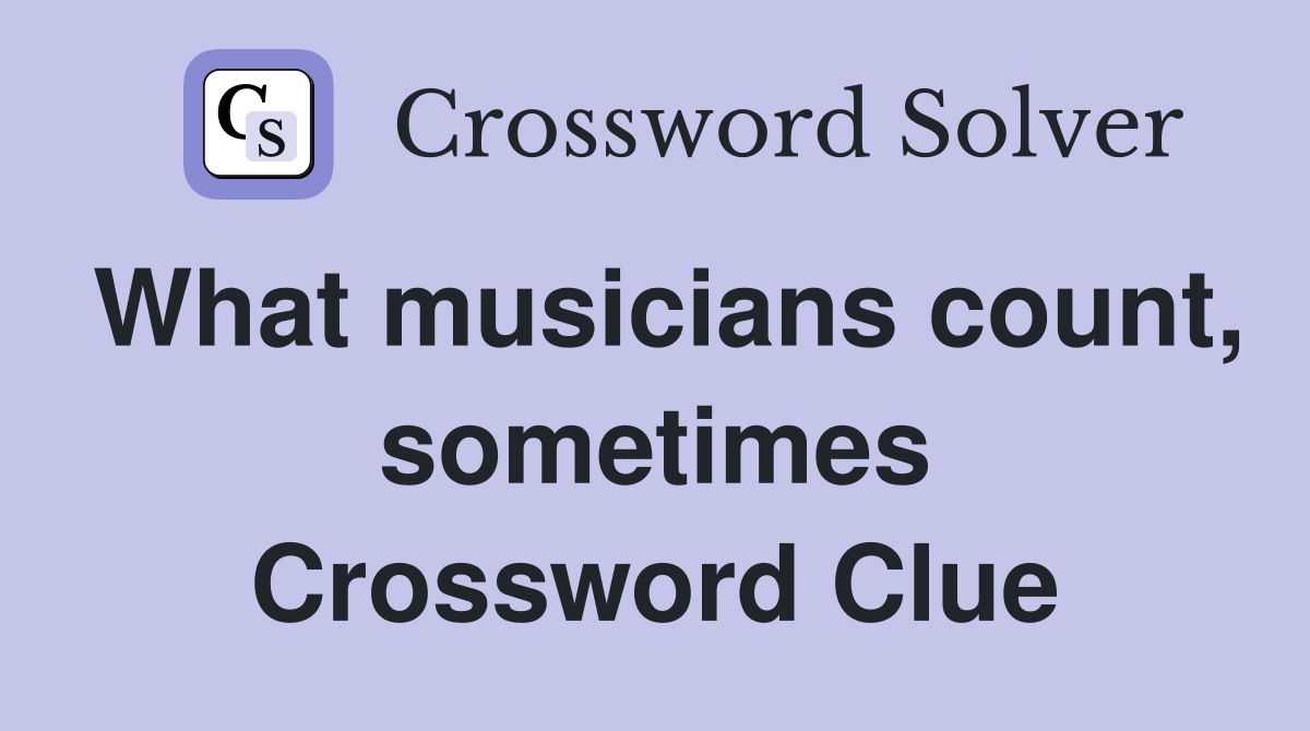 What musicians count, sometimes Crossword Clue
