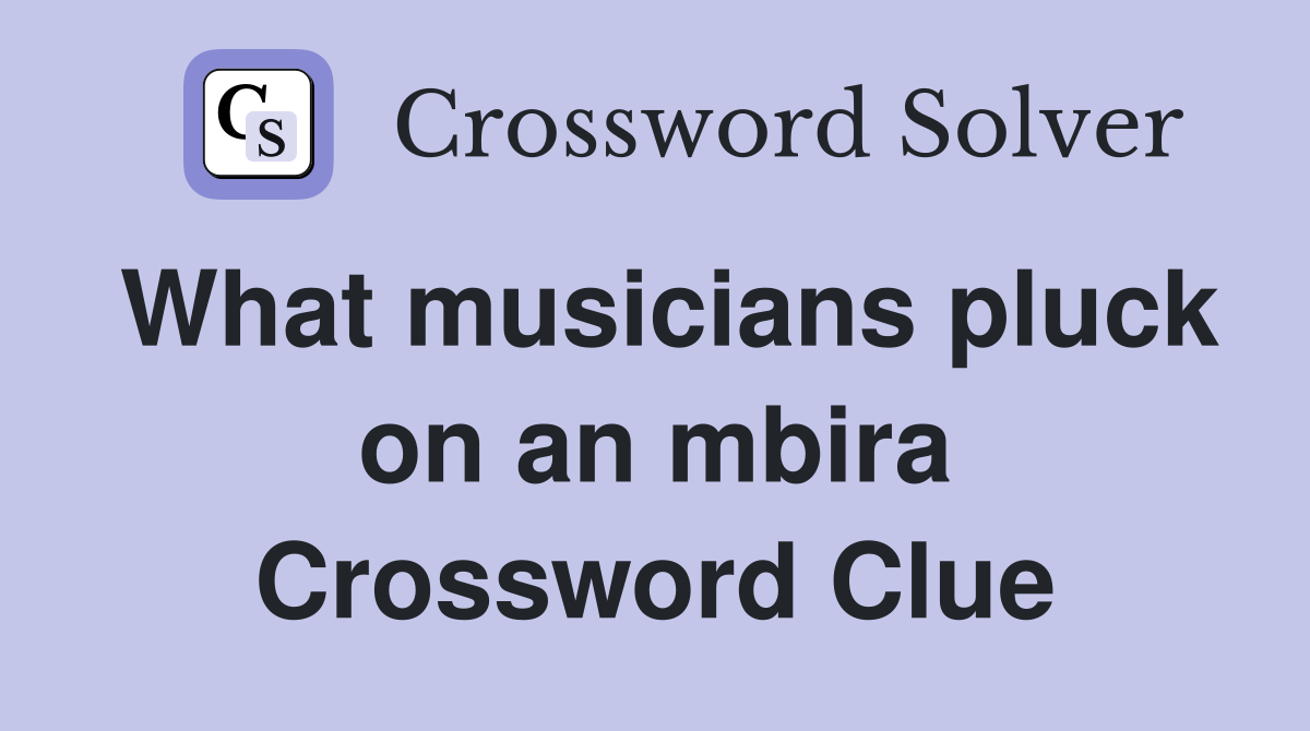 What musicians pluck on an mbira Crossword Clue