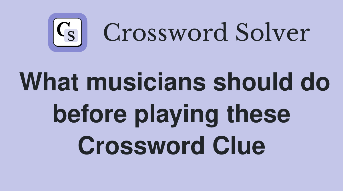 What musicians should do before playing these Crossword Clue
