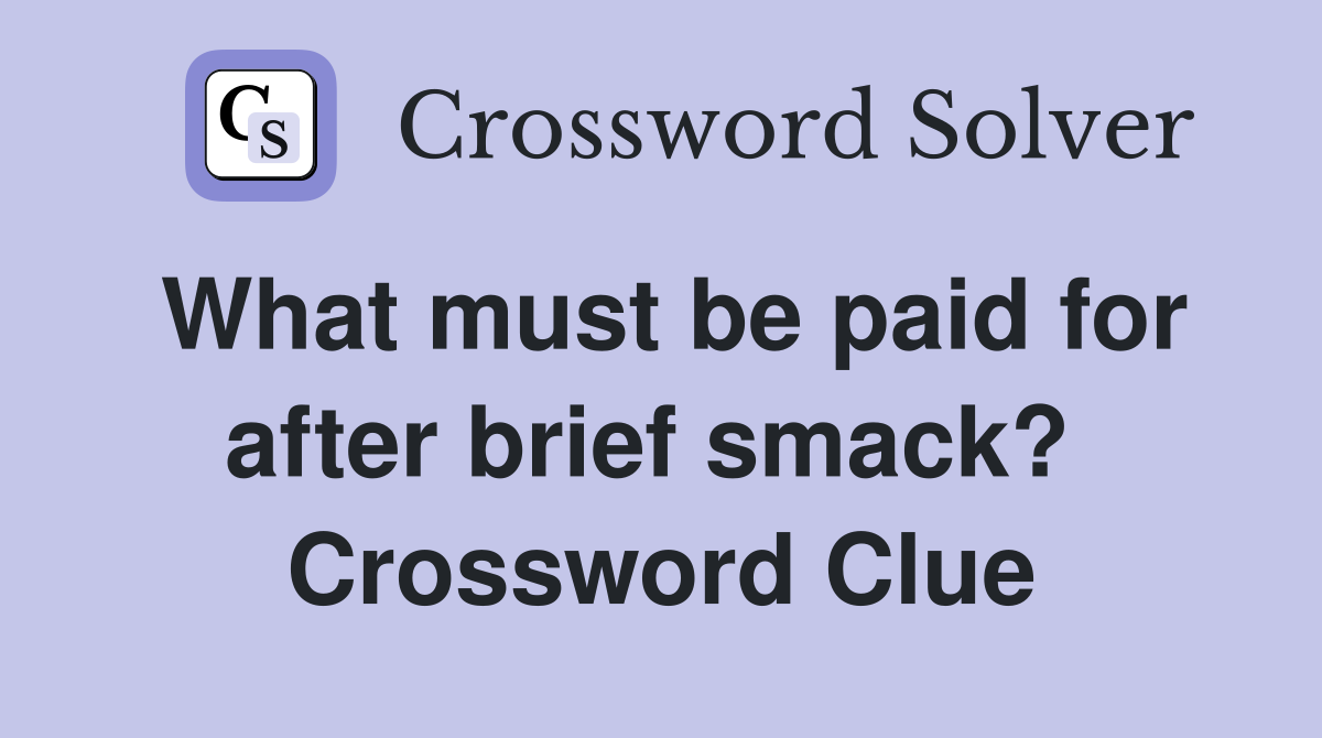 What must be paid for after brief smack?  Crossword Clue