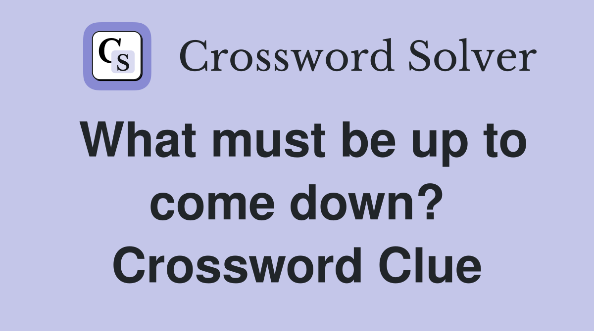 What must be up to come down? Crossword Clue