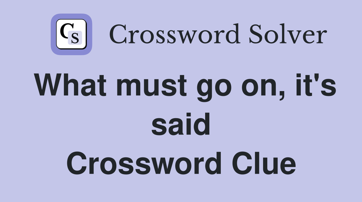 What must go on, it's said Crossword Clue