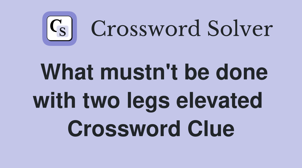 What mustn't be done with two legs elevated  Crossword Clue