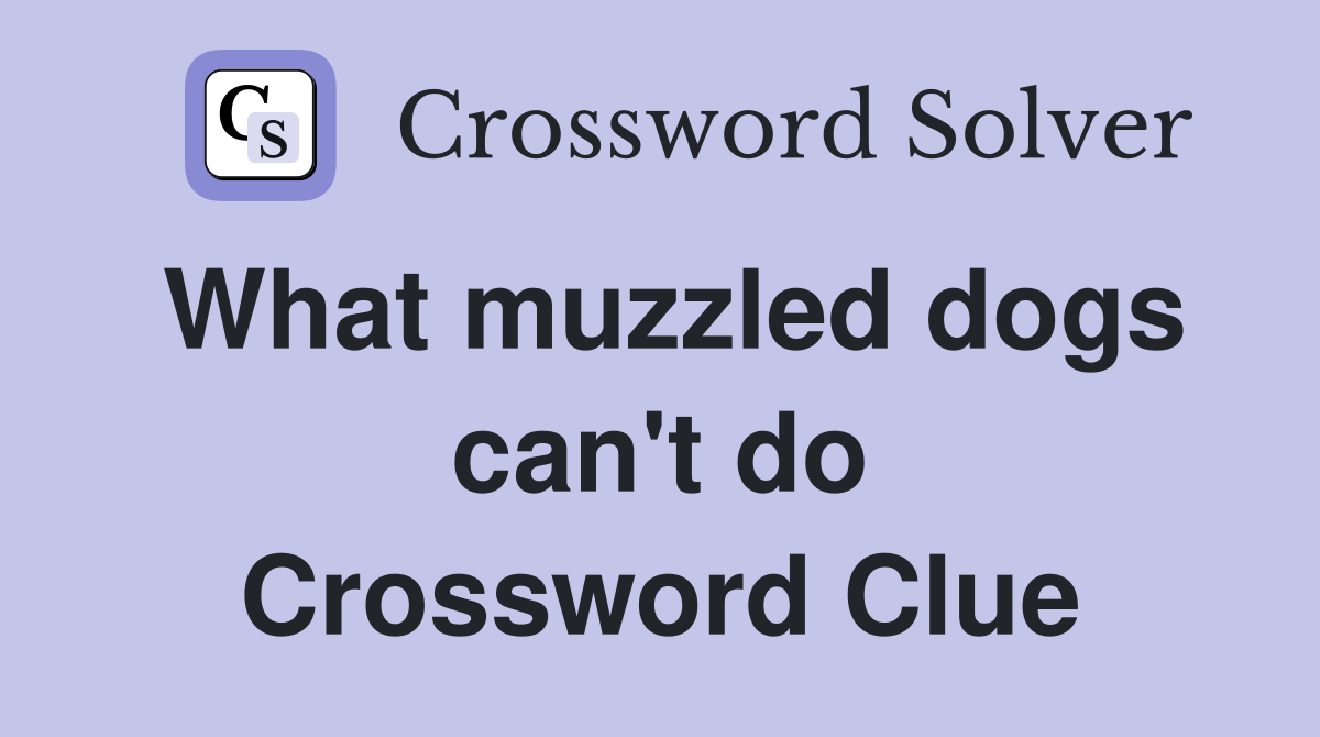 What muzzled dogs can't do Crossword Clue