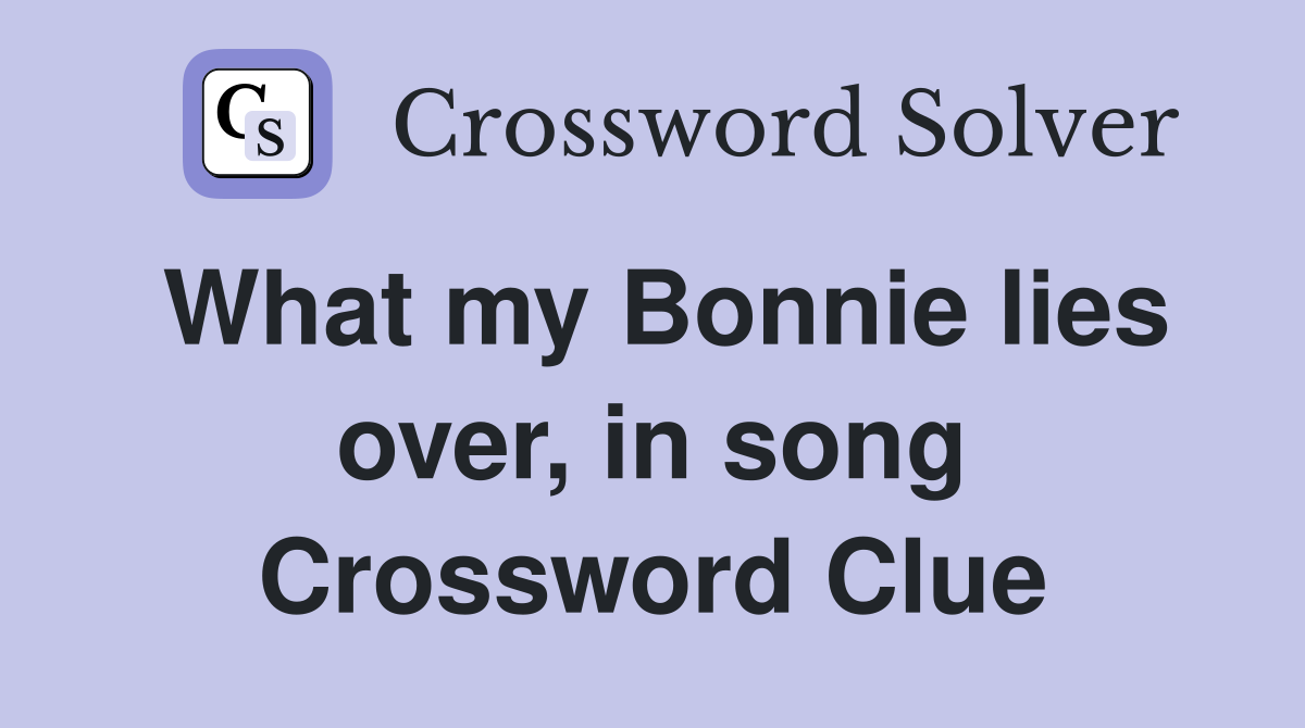 What my Bonnie lies over, in song Crossword Clue