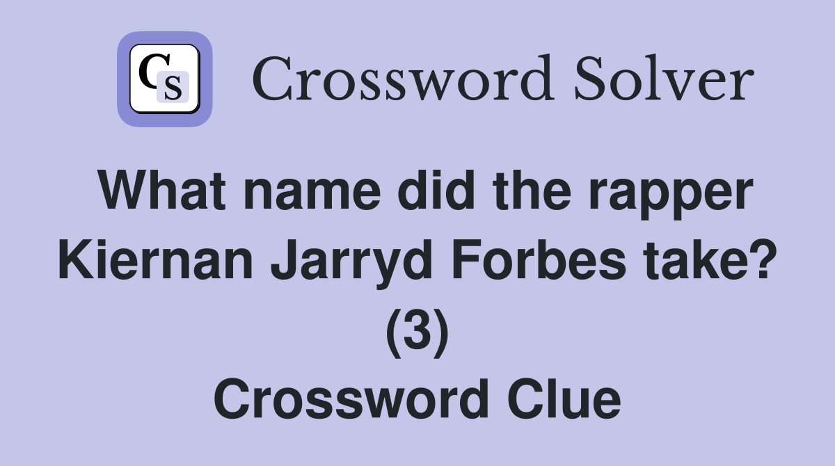 What name did the rapper Kiernan Jarryd Forbes take? (3) Crossword Clue