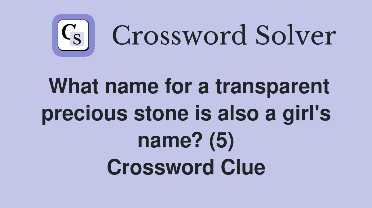 What name for a transparent precious stone is also a girl's name? (5) Crossword Clue