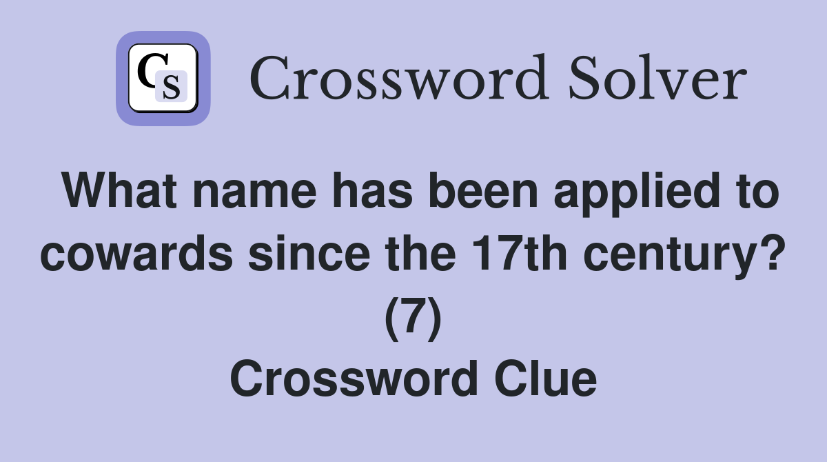 What name has been applied to cowards since the 17th century? (7) Crossword Clue