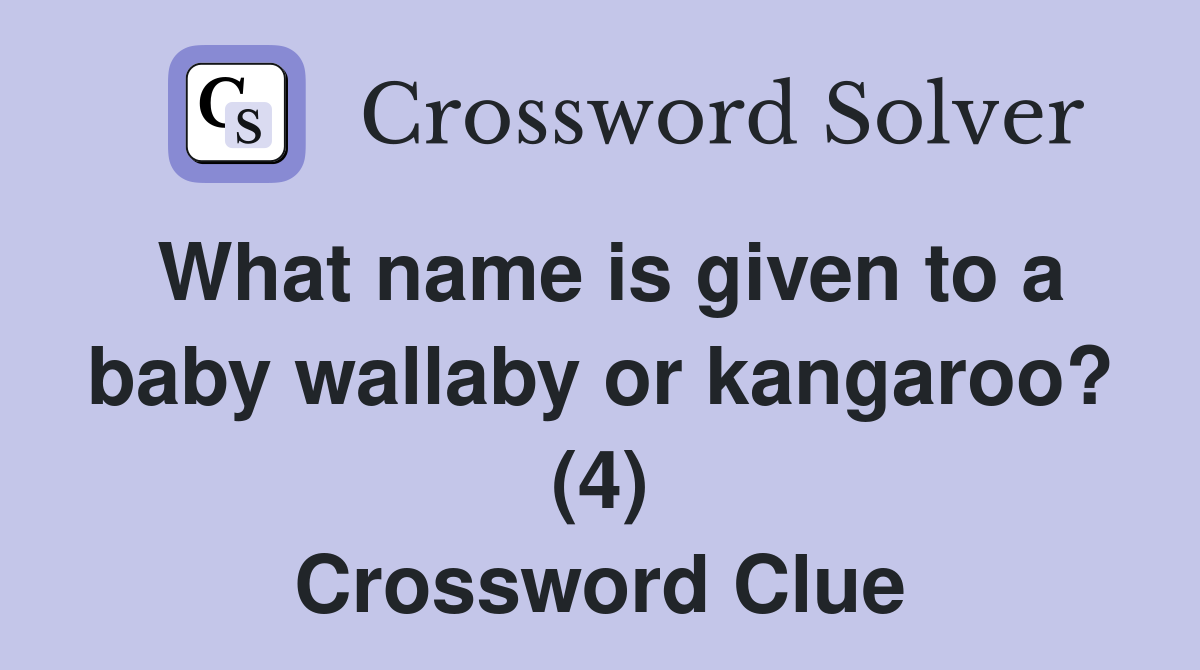 What name is given to a baby wallaby or kangaroo? (4) Crossword Clue