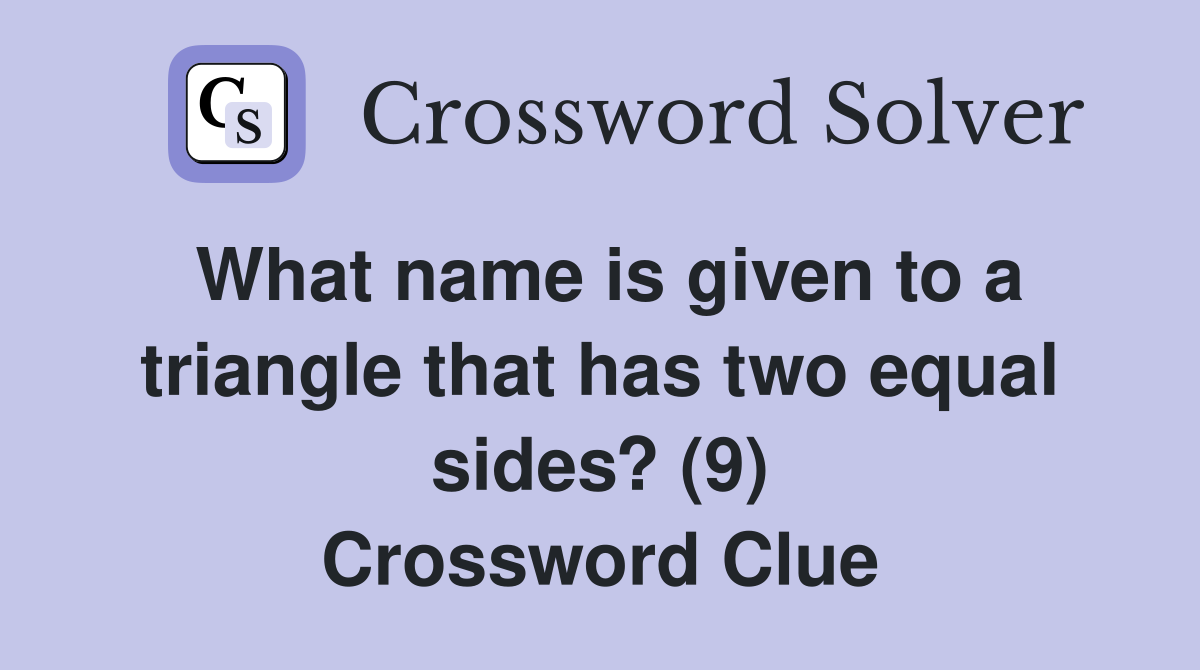 What name is given to a triangle that has two equal sides? (9) Crossword Clue