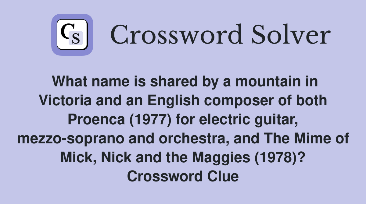 What name is shared by a mountain in Victoria and an English composer of both Proenca (1977) for electric guitar, mezzo-soprano and orchestra, and The Mime of Mick, Nick and the Maggies (1978)? Crossword Clue