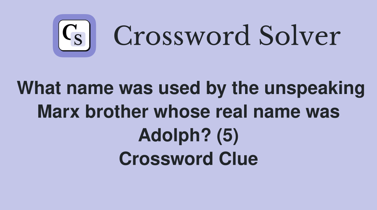What name was used by the unspeaking Marx brother whose real name was Adolph? (5) Crossword Clue
