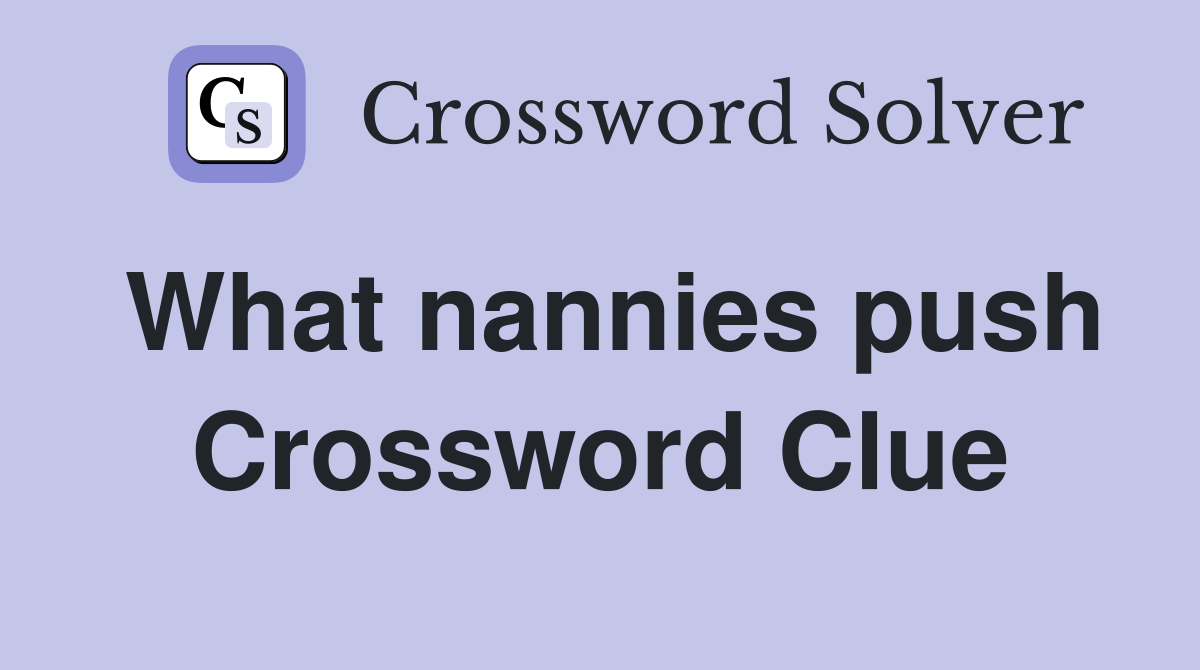 What nannies push Crossword Clue
