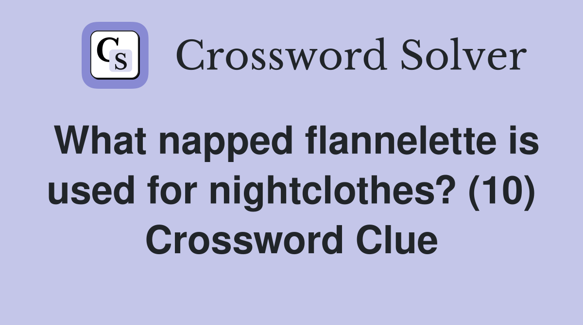 What napped flannelette is used for nightclothes? (10) Crossword Clue