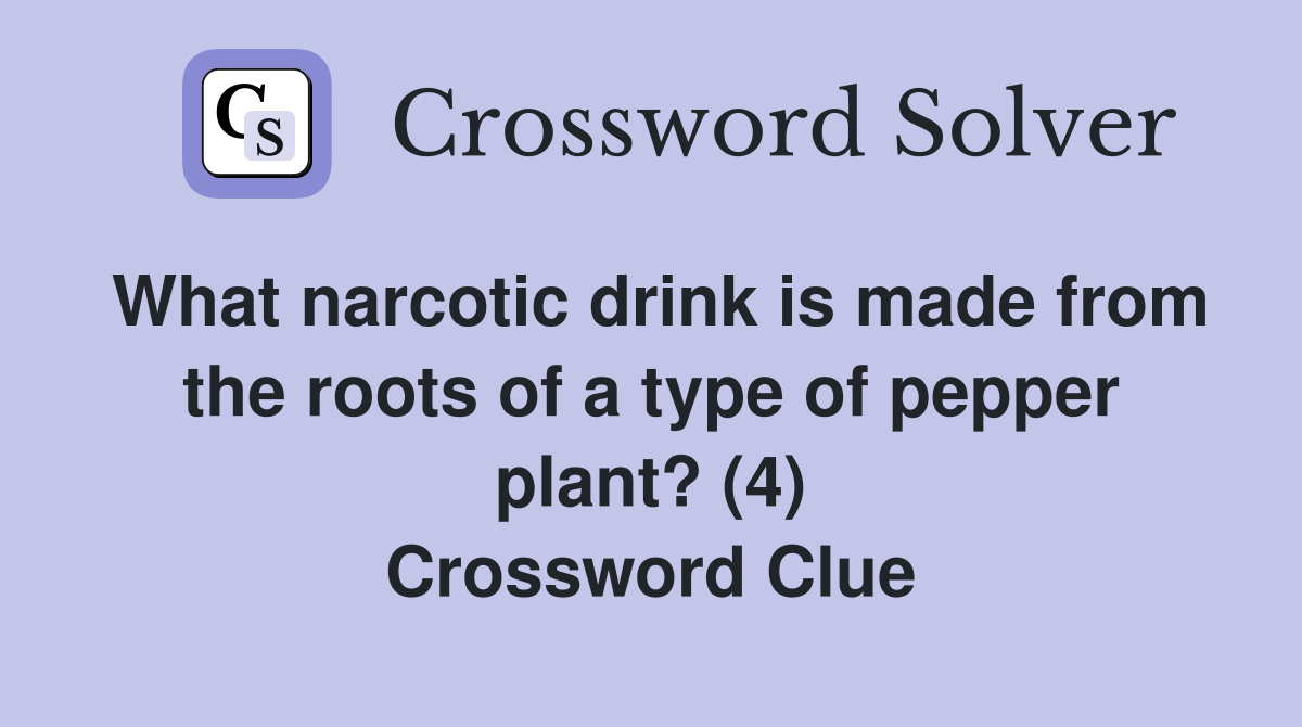 What narcotic drink is made from the roots of a type of pepper plant? (4) Crossword Clue