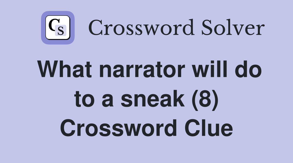 What narrator will do to a sneak (8) Crossword Clue