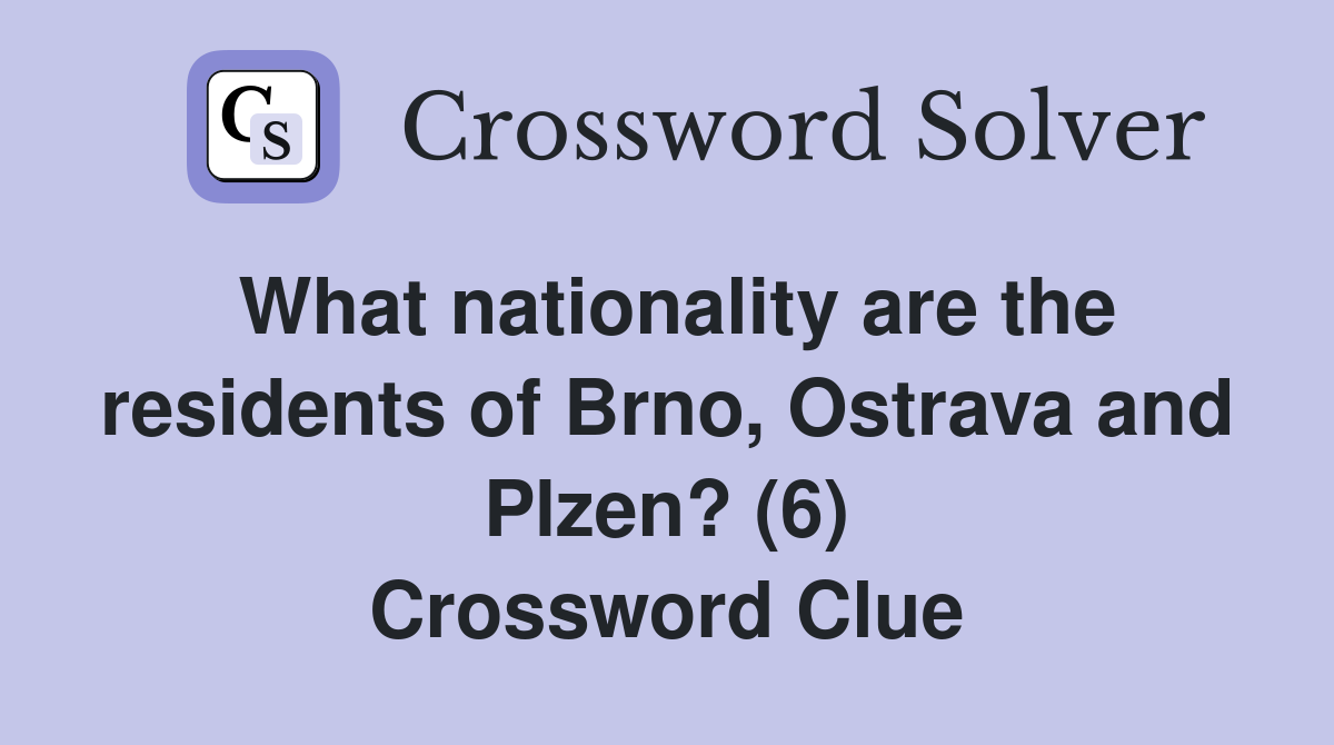 What nationality are the residents of Brno, Ostrava and Plzen? (6) Crossword Clue