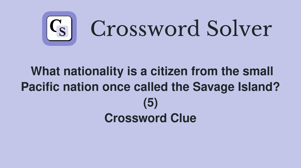 What nationality is a citizen from the small Pacific nation once called the Savage Island? (5) Crossword Clue