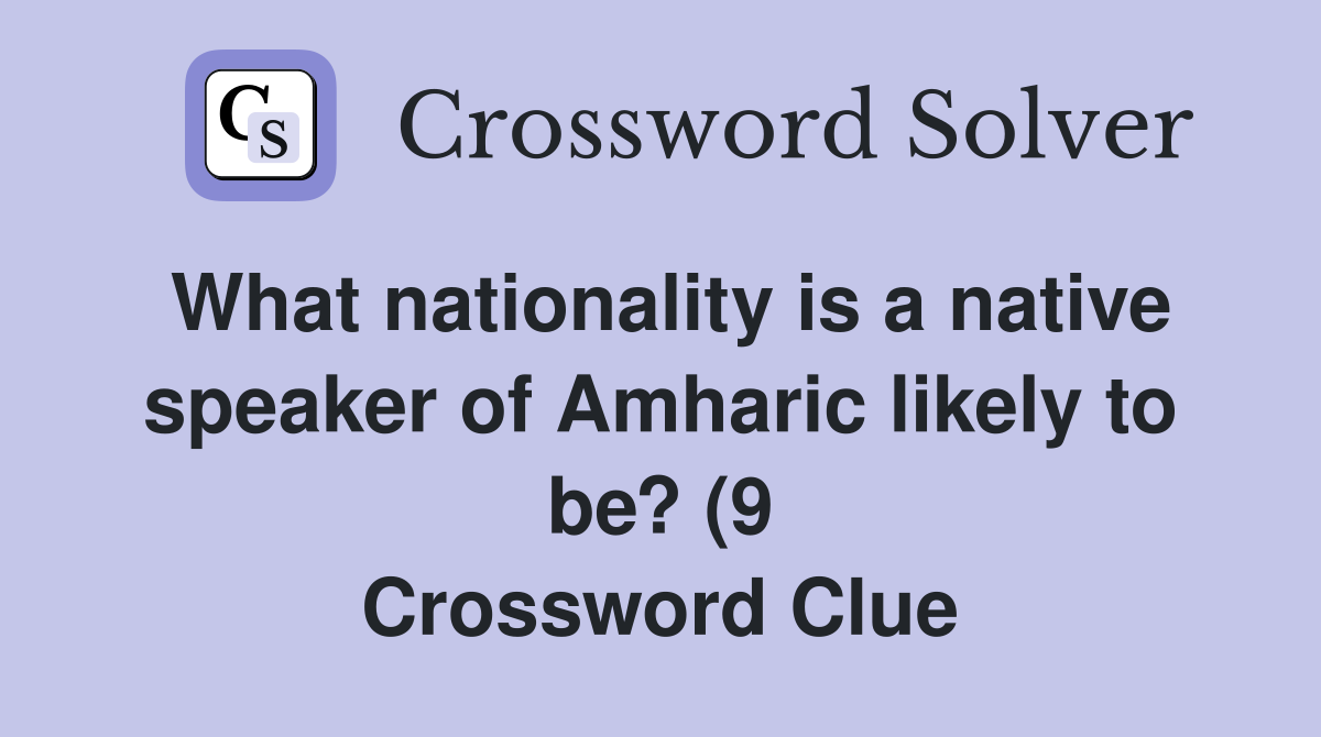 What nationality is a native speaker of Amharic likely to be? (9 What nationality is a native speaker of Amharic likely to be? (9
