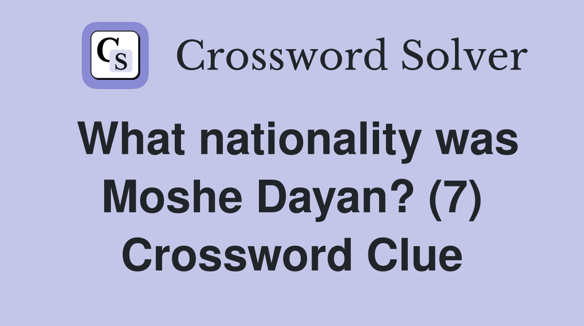 What nationality was Moshe Dayan? (7) Crossword Clue