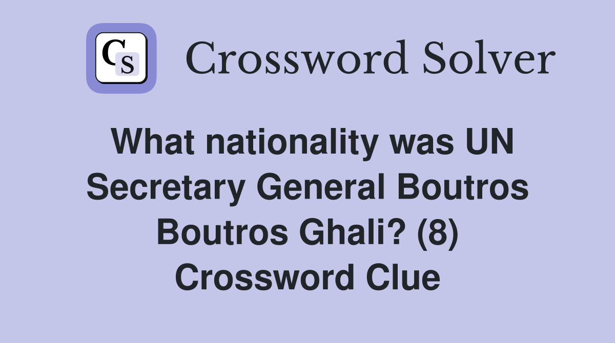What nationality was UN Secretary General Boutros Boutros Ghali? (8) Crossword Clue