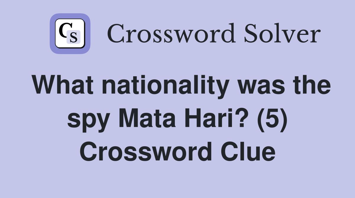 What nationality was the spy Mata Hari? (5) Crossword Clue