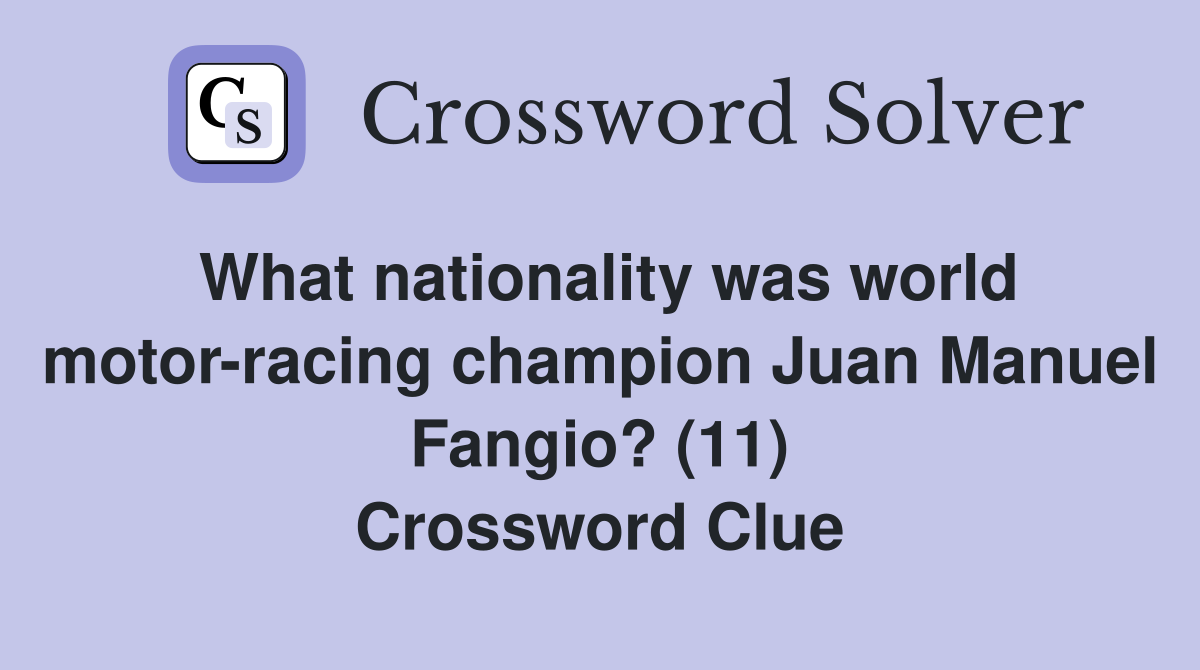 What nationality was world motor-racing champion Juan Manuel Fangio? (11) Crossword Clue