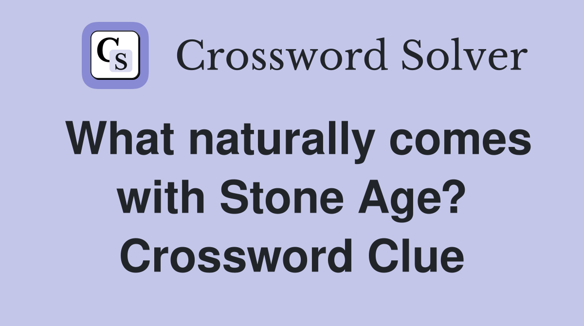 What naturally comes with Stone Age? Crossword Clue