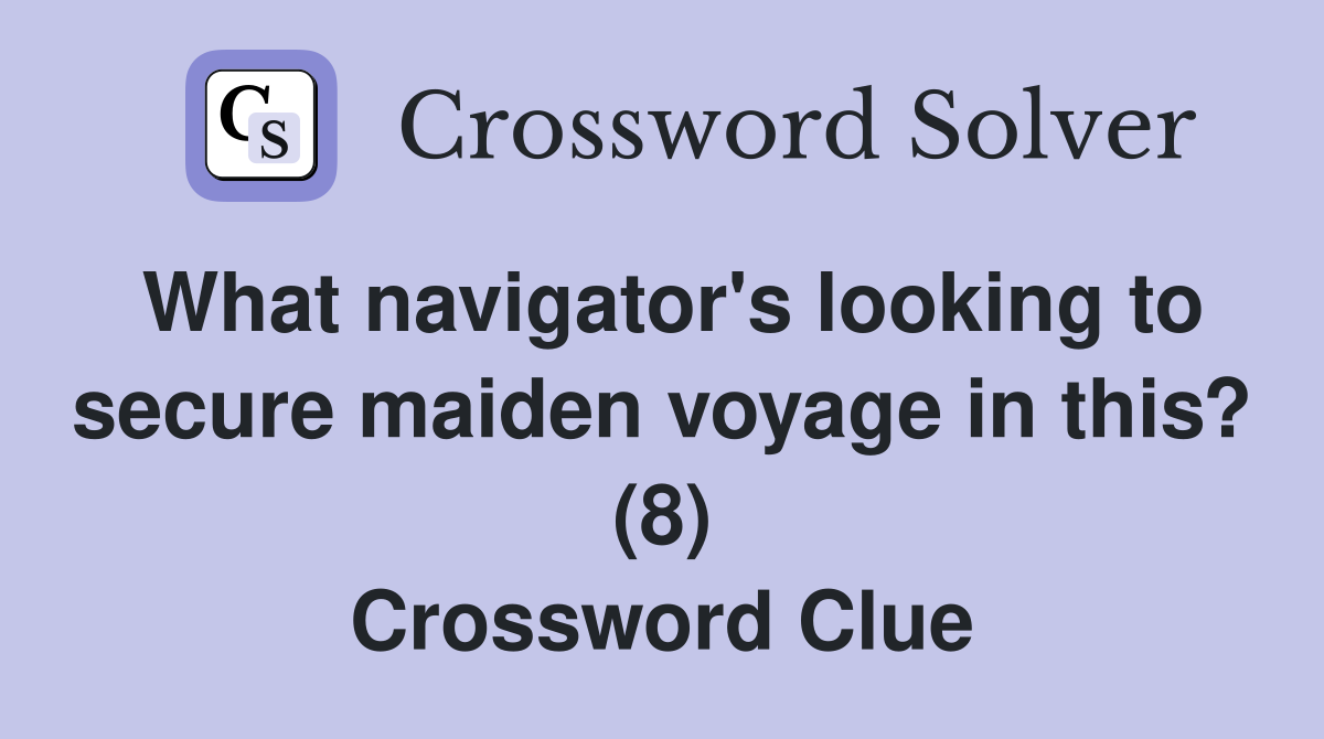 What navigator's looking to secure maiden voyage in this? (8) Crossword Clue